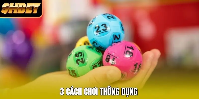 3 cách chơi thông dụng 3 cách chơi thông dụng