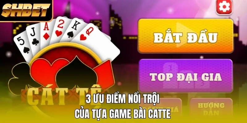 3 ưu điểm nổi trội của tựa game bài catte 3 ưu điểm nổi trội của tựa game bài catte