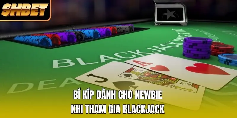 Bí kíp dành cho newbie khi tham gia Blackjack Bí kíp dành cho newbie khi tham gia Blackjack