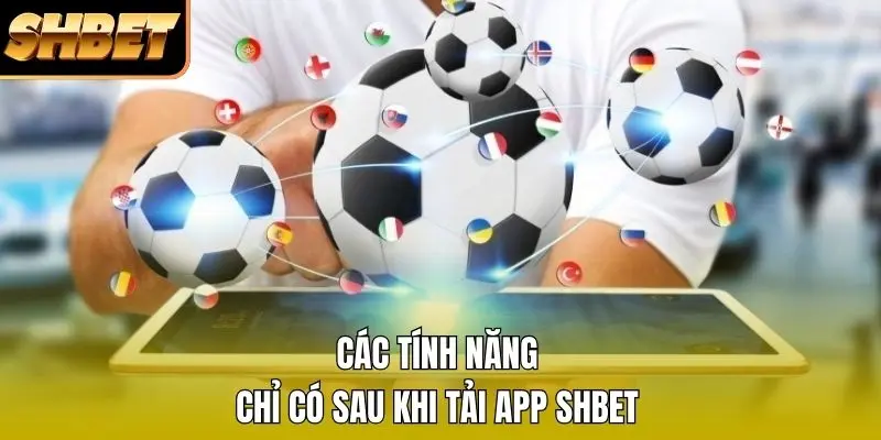 Các tính năng chỉ có sau khi tải app SHBET Các tính năng chỉ có sau khi tải app SHBET