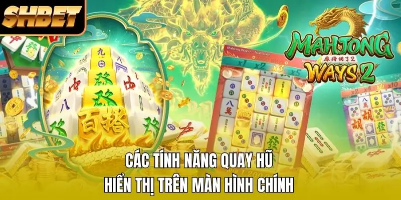 Các tính năng quay hũ hiển thị trên màn hình chính Các tính năng quay hũ hiển thị trên màn hình chính