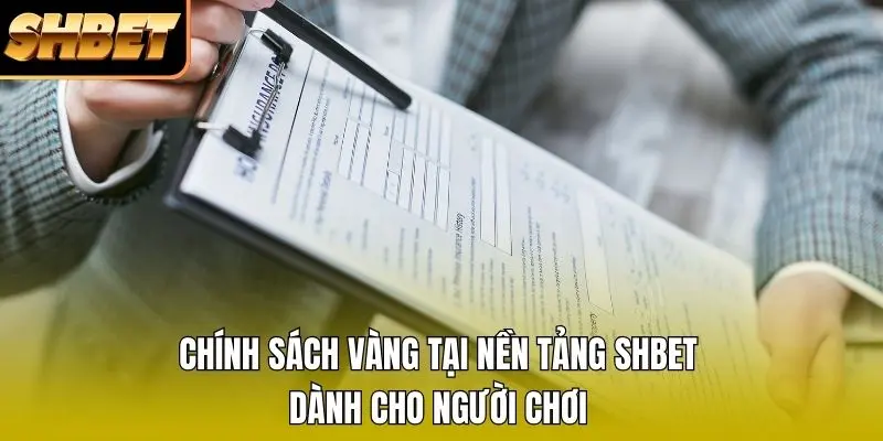Chính sách vàng tại nền tảng SHBET dành cho người chơi Chính sách vàng tại nền tảng SHBET dành cho người chơi