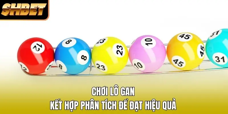 Chơi lô gan kết hợp phân tích để đạt hiệu quả Chơi lô gan kết hợp phân tích để đạt hiệu quả