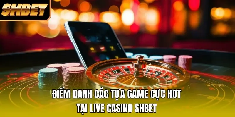 Điểm danh các tựa game cực hot tại Live Casino SHBET Điểm danh các tựa game cực hot tại Live Casino SHBET