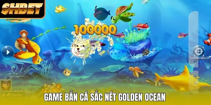Game bắn cá sắc nét Golden Ocean Game bắn cá sắc nét Golden Ocean