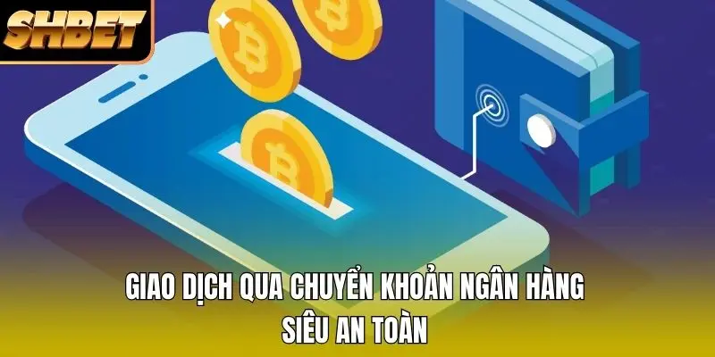 Giao dịch qua chuyển khoản ngân hàng siêu an toàn Giao dịch qua chuyển khoản ngân hàng siêu an toàn