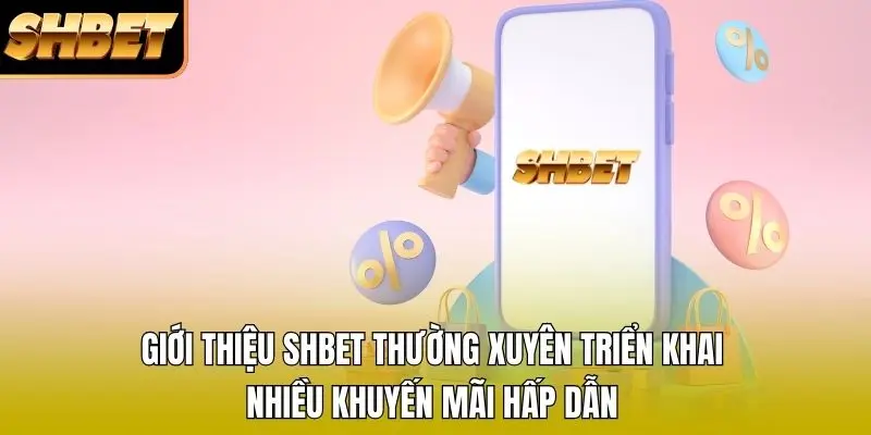 Giới thiệu SHBET thường xuyên triển khai nhiều khuyến mãi hấp dẫn Giới thiệu SHBET thường xuyên triển khai nhiều khuyến mãi hấp dẫn