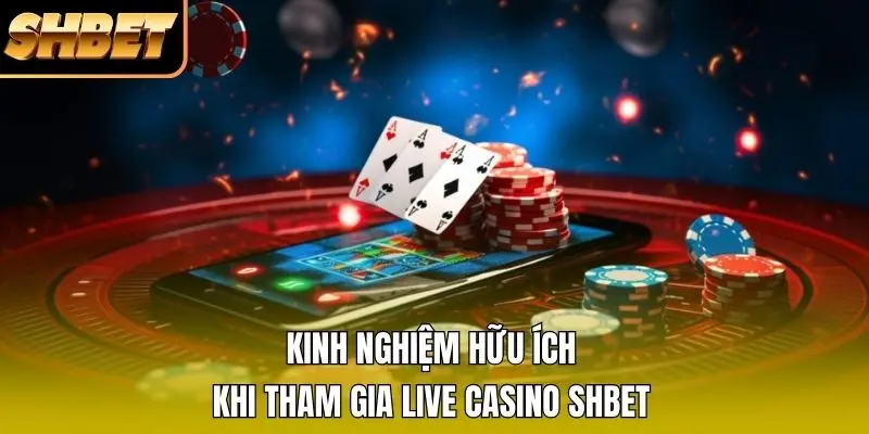 Kinh nghiệm hữu ích khi tham gia Live Casino SHBET Kinh nghiệm hữu ích khi tham gia Live Casino SHBET