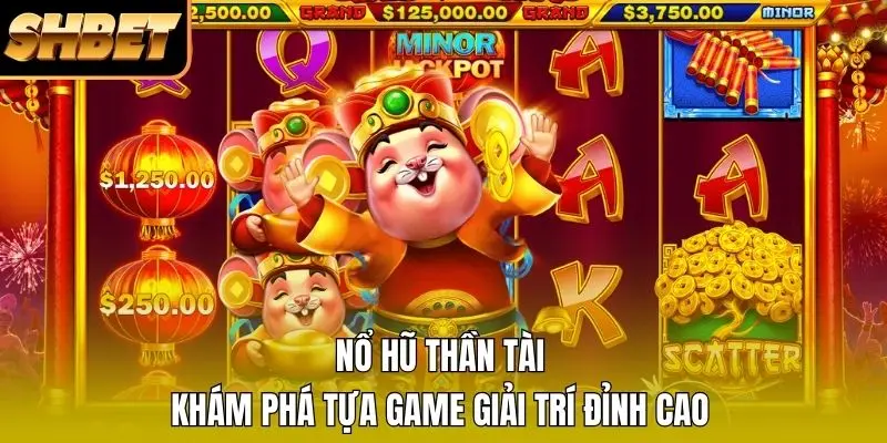 1 Nổ Hũ Thần Tài - Khám Phá Tựa Game Giải Trí Đỉnh Cao Nổ Hũ Thần Tài - Khám Phá Tựa Game Giải Trí Đỉnh Cao