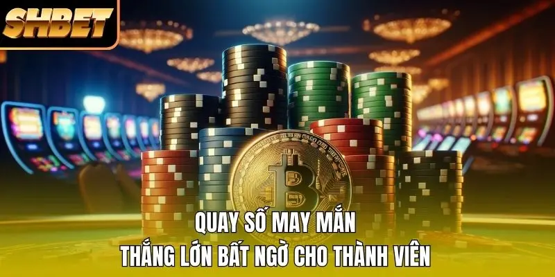 Quay số may mắn, thắng lớn bất ngờ cho thành viên Quay số may mắn, thắng lớn bất ngờ cho thành viên