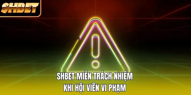 SHBET miễn trách nhiệm khi hội viên vi phạm SHBET miễn trách nhiệm khi hội viên vi phạm
