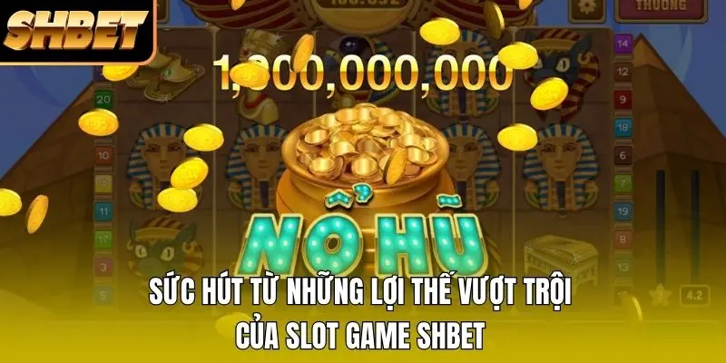 Sức hút từ những lợi thế vượt trội của Slot Game SHBET Sức hút từ những lợi thế vượt trội của Slot Game SHBET