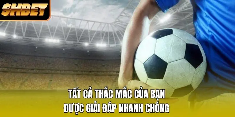Tất cả thắc mắc của bạn được giải đáp nhanh chóng Tất cả thắc mắc của bạn được giải đáp nhanh chóng