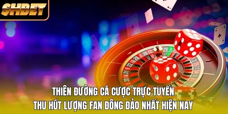 Thiên đường cá cược trực tuyến thu hút lượng fan đông đảo nhất hiện nay Thiên đường cá cược trực tuyến thu hút lượng fan đông đảo nhất hiện nay