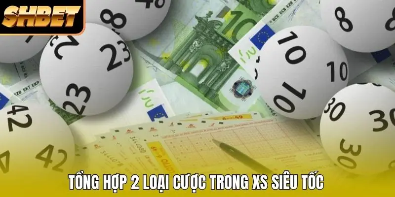 Tổng hợp 2 loại cược trong XS siêu tốc Tổng hợp 2 loại cược trong XS siêu tốc