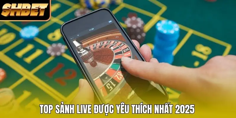 Top sảnh Live được yêu thích nhất 2026 Top sảnh Live được yêu thích nhất 2026