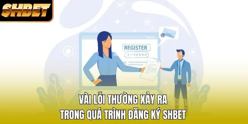 Vài lỗi thường xảy ra trong quá trình đăng ký SHBET Vài lỗi thường xảy ra trong quá trình đăng ký SHBET