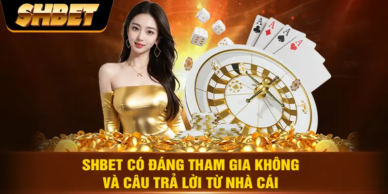 SHBET có đáng tham gia không và câu trả lời từ nhà cái SHBET có đáng tham gia không và câu trả lời từ nhà cái